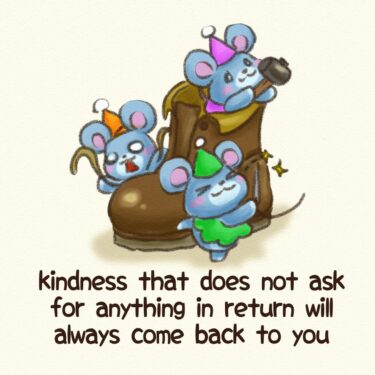 kindness that does not ask for anything in return will always come back to you